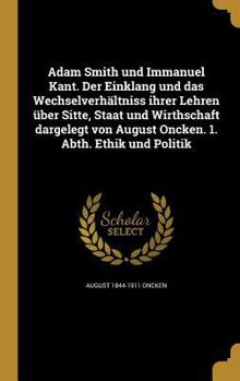 Adam Smith Und Immanuel Kant. Der Einklang Und Das Wechselverhaltniss Ihrer Lehren Uber Sitte, Staat Und Wirthschaft Dargelegt Von August Oncken. 1. Abth. Ethik Und Politik