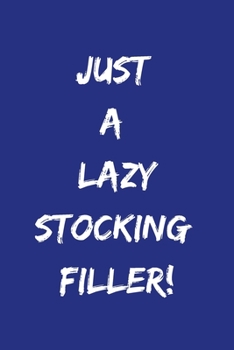 Paperback Just A Lazy Stocking Filler: Funny Notebook Journal, Novelty Gift For Men And Women, Great Gift For A Christmas Stocking Filler. Blue Lined Paperba Book