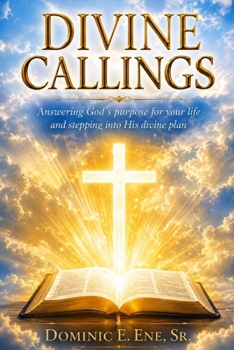 Divine Callings Understanding God’s Purpose for Your Life Through the Holy Scriptures