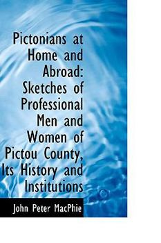 Paperback Pictonians at Home and Abroad: Sketches of Professional Men and Women of Pictou County, Its History Book