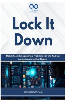 Paperback Lock It Down: Mobile Security Engineering: Protecting iOS and Android Applications from Real Threats Book