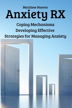 Paperback Anxiety RX: Coping Mechanisms Developing Effective Strategies for Managing Anxiety Book