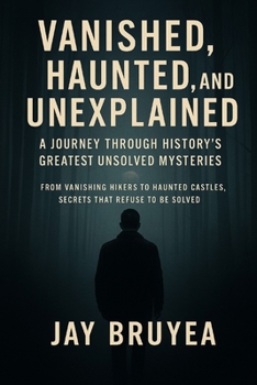 Paperback Vanished, Haunted, and Unexplained: A Journey Through History's Greatest Unsolved Mysteries: Disappearances, Haunted Places, and Secrets That Refuse t Book