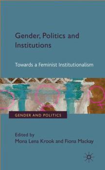 Gender, Politics and Institutions: Towards a Feminist Institutionalism