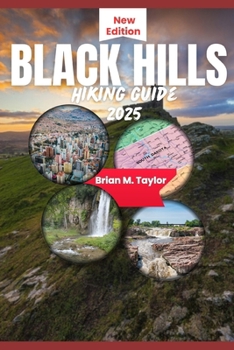 Paperback Black Hills Hiking Guide 2025: Unlocking South Dakota Trials and Hidden Gems: What To See, Do And Eat Book
