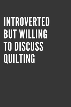 Paperback Introverted But Willing To Discuss Quilting Notebook: Gift For Quilting Lover, Lined Journal, 120 Pages, 6 x 9, Matte Finish Book