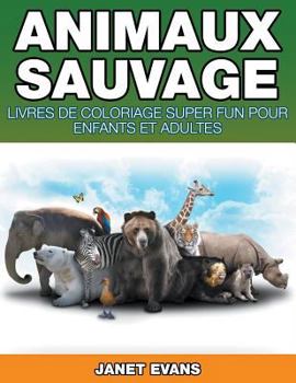 Animaux Sauvages: Livres de Coloriage Super Fun Pour Enfants Et Adultes