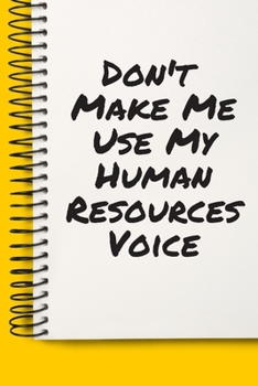 Paperback Don't Make Me Use My Human Resources Voice Present A beautiful: Lined Notebook / Journal Gift,, 120 Pages, 6 x 9 inches, Personal Diary, Personalized Book