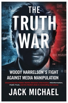 Paperback The Truth War: Woody Harrelson's Fight Against Media Manipulation: Uncovering the Hidden Battles Between Information, Misinformation, Public Trust, an Book