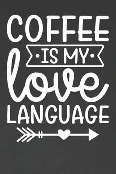 Coffee Is My Love Language: Coffee Journal / Notebook / Diary / Funny Coffee Lovers Birthday or Christmas Gift