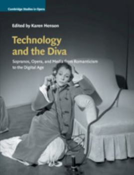 Technology and the Diva: Sopranos, Opera, and Media from Romanticism to the Digital Age - Book  of the Cambridge Studies in Opera