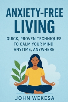 Paperback Anxiety-Free Living: Quick, Proven Techniques to Calm Your Mind Anytime, Anywhere Book