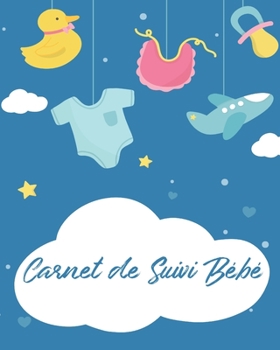 Carnet de Suivi Bébé: Journal de bord pour bébé, suivre l'alimentation, le sommeil, les changements de couches, les activités, l'état de santé, les ... Bleue pour Chambre d'Enfant) (French Edition)