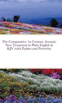 Hardcover The Comparative 1st Century Aramaic New Testament in Plain English & King James Version New Testament (with Psalms and Proverbs) Book