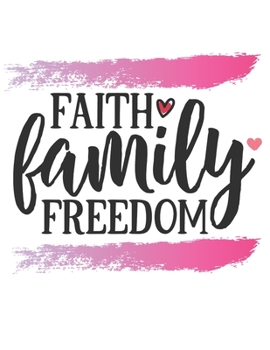 Faith Family Freedom Notebook Journal Present: Blank Ruled Family Diary For Writing Great Birthday Gift For Friends Relatives Coworkers And Beloved Once