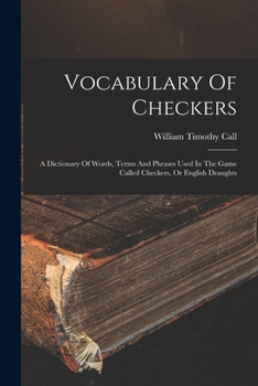 Paperback Vocabulary Of Checkers; A Dictionary Of Words, Terms And Phrases Used In The Game Called Checkers, Or English Draughts Book