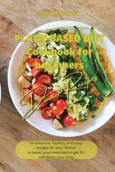 Paperback Plant Based Diet Cookbook for Beginners - Dinner Recipes: 50 delicious, healthy and easy recipes for your dinner to boost your metabolism, get fit and Book