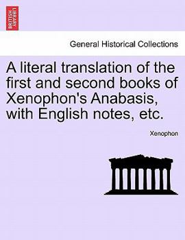 Paperback A Literal Translation of the First and Second Books of Xenophon's Anabasis, with English Notes, Etc. Book