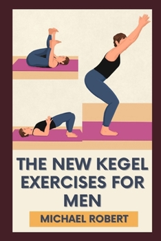 Paperback The New Kegel Exercises For Men: Unlock Peak Performance: Elevate Your Confidence And Stamina With Experts-Designed Kegel Exercises To Dominate Every Book