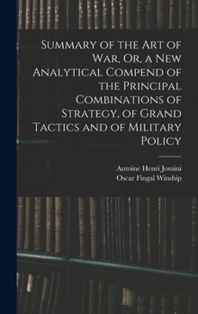 Hardcover Summary of the Art of War, Or, a New Analytical Compend of the Principal Combinations of Strategy, of Grand Tactics and of Military Policy Book