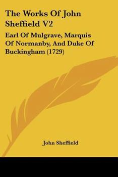 Paperback The Works Of John Sheffield V2: Earl Of Mulgrave, Marquis Of Normanby, And Duke Of Buckingham (1729) Book