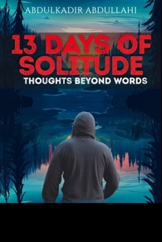 13 Days of Solitude: Thoughts beyond Words: A collection of poems on injustice,inspiration, love and the harsh reality of life.