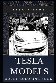 Paperback Tesla Models Adult Coloring Book: Electric Cars and Philosophy of Elon Musk Inspired Coloring Book for Adults Book