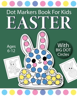 Easter Dot Markers Book for kids Ages 6-12: A Creative Adventure for Kids Ages 6-12 - Unleash Fun with Dots!