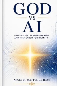 GOD VS AI: APOCALYPSE, TRANSHUMANISM, AND THE SEARCH FOR DIVINITY