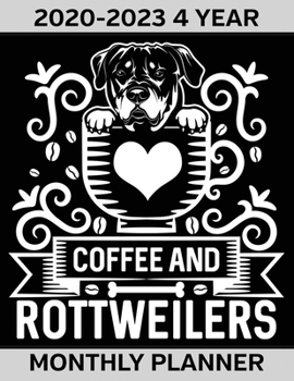 Coffee Drinkers and Rottweilers Dog Lovers 2020 - 2023 Four Year Planner: Monthly Calendar, Notebook and More!