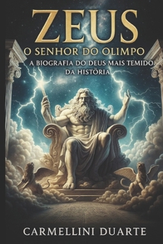 Zeus: O Senhor do Olimpo – A Biografia do Deus Mais Temido da História (Mitologias do Mundo: As Histórias que Moldaram a Humanidade) (Portuguese Edition)