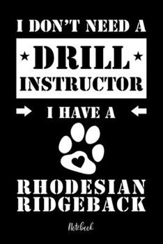 Paperback I don't need a Drill Instructor I have a Rhodesian Ridgeback Notebook: Für Rhodesian Ridgeback Hundebesitzer Tagebuch für Rhodesian Ridgeback Welpen & [German] Book