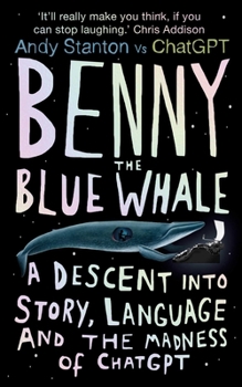 Hardcover Benny the Blue Whale: A Descent Into Story, Language and the Madness of ChatGPT Book