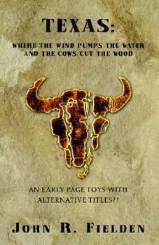 Paperback Texas: Where The Wind Pumps The Water And The Cows Cut The Wood: An Early Page Toys With Alternative Titles? Book