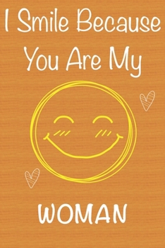 I Smile Because You Are My Woman: Gift Book For Woman, Christmas Gift Book, Birthday Gifts For Woman,Women's Day Gifts,Valentine's Day Gifts, Memory Journal & Beautifull lined pages Notebook