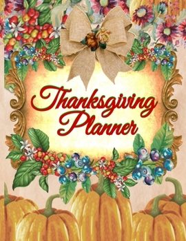 Paperback Thanksgiving Planner: Fall 2019-2020 Planning Pages To Write In Ideas For Menu, Dinner, Recipes, Guest List, Gifts, Gratitude, Vision & Goal Book