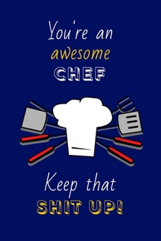 Paperback You're An Awesome Chef Keep That Shit Up!: Chef Gifts: Novelty Gag Notebook Gift: Lined Paper Paperback Journal Book