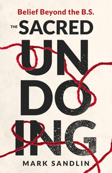 Paperback The Sacred Undoing: Belief Beyond the B.S. Book
