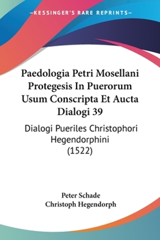 Paedologia Petri Mosellani Protegesis In Puerorum Usum Conscripta Et Aucta Dialogi 39: Dialogi Pueriles Christophori Hegendorphini (1522)