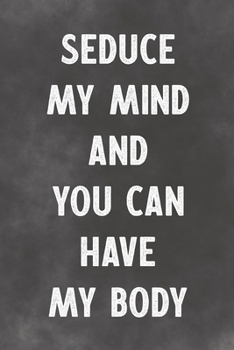 Paperback Seduce My Mind And You Can Have My Body: Lined Notebook - Better Than An Adult Greeting Card Book