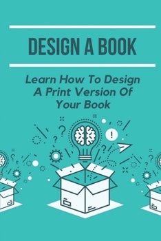 Paperback Design A Book: Learn How To Design A Print Version Of Your Book: Creating A Book File In Indesign Book