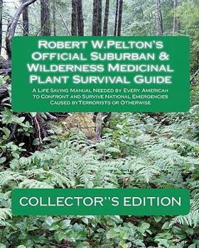Paperback Robert W.Pelton's Official Suburban & Wilderness Medicinal Plant Survival Guide: A Life Saving Manual Needed by Every American to Combat National Emergencies - Caused by Terrorists or Otherwise Book