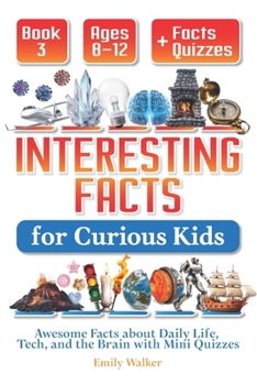 Paperback Interesting Facts for Curious Kids Ages 8-12 (Book 3): Awesome Facts about Daily Life, Tech, and the Brain with Mini Quizzes Book