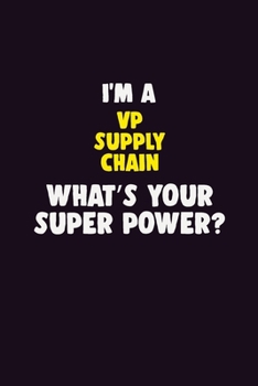 I'M A VP Supply Chain, What's Your Super Power?: 6X9 120 pages Career  Notebook Unlined  Writing Journal