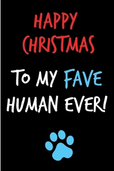 Paperback Happy Christmas To My Fave Human Ever: From Dog Cat Pet Animal for Dog Cat Mom Dad Notebook - Heartfelt Journal Blank Book for Him - Anniversary Birth Book