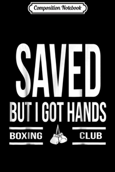 Composition Notebook: Saved But I Got Hands Boxing Club Journal/Notebook Blank Lined Ruled 6x9 100 Pages