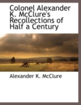 Paperback Colonel Alexander K. McClure's Recollections of Half a Century Book