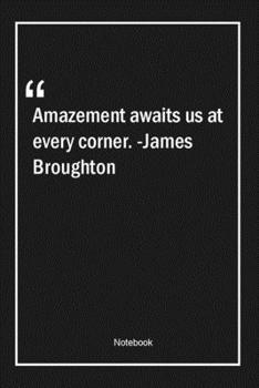 Amazement awaits us at every corner. -James Broughton: Lined Gift Notebook With Unique Touch Journal Lined Premium 120 Pages amazing Quotes