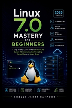 Paperback Linux 7.0 Mastery For Beginners: A Step by Step Guide to Command Line, System Administration, Bash Scripting, Networking, and Server Setup Book
