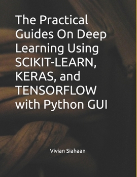 Paperback The Practical Guides On Deep Learning Using SCIKIT-LEARN, KERAS, and TENSORFLOW with Python GUI Book